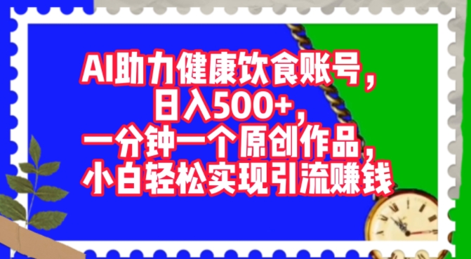 AI助推科学饮食账户，一分钟一个原创视频，新手真正实现引流赚钱-蓝悦项目网