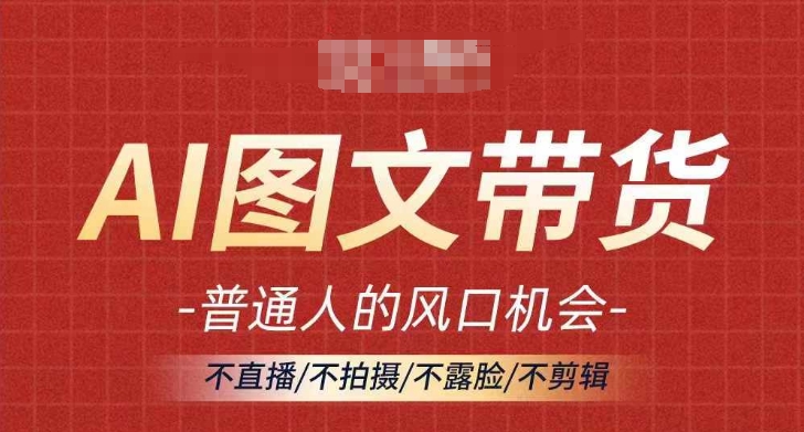 AI图文并茂带货流量趋势，平常人风口机遇，不直播/不拍照/不露脸/不视频剪辑，真正实现月入了万-蓝悦项目网