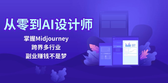 （12353期）从零到AI设计师：掌握Midjourney，跨界多行业，副业赚钱不是梦-蓝悦项目网