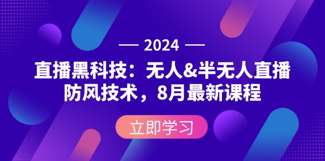 （12381期）2024直播黑科技：无人&半无人直播防风技术，8月最新课程-蓝悦项目网