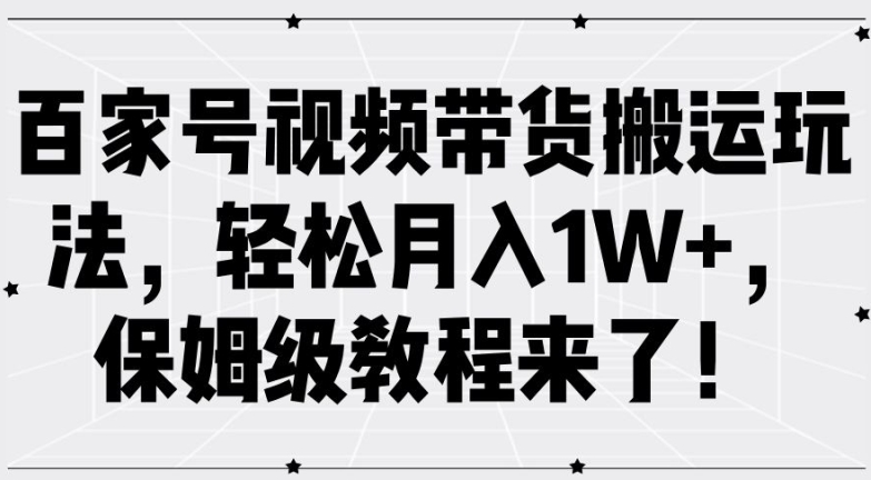 百家号视频带货搬运玩法，轻松月入1W+，保姆级教程来了【揭秘】-蓝悦项目网