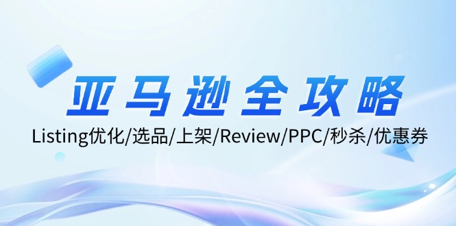 亚马逊全攻略：Listing优化、选品、上架、Review、PPC、秒杀、优惠券等-蓝悦项目网