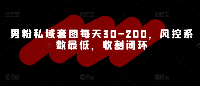 男粉私域套图每天30-200，风控系数最低，收割闭环-蓝悦项目网