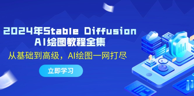 （12452期）2024年Stable Diffusion AI绘图教程全集：从基础到高级，AI绘图一网打尽-蓝悦项目网
