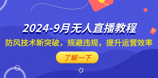 （12541期）2024-9月抖音无人直播教程：防风技术新突破，规避违规，提升运营效率-蓝悦项目网