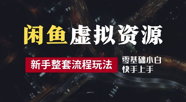 2024最新闲鱼虚拟资源玩法，养号到出单整套流程，多管道收益，每天2小时月收入过万【揭秘】-蓝悦项目网