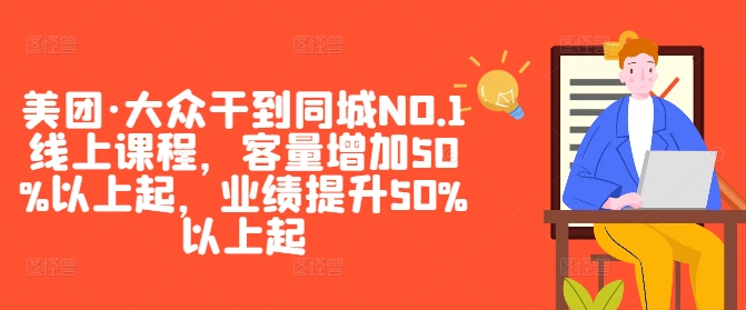 美团·大众干到同城NO.1线上课程，客量增加50%以上起，业绩提升50%以上起-蓝悦项目网