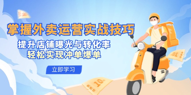 掌握外卖运营实战技巧，提升店铺曝光与转化率，轻松实现冲单爆单-蓝悦项目网