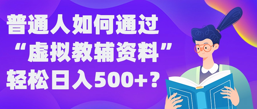 普通人如何通过“虚拟教辅”资料轻松日入500+?揭秘稳定玩法-蓝悦项目网