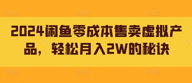 2024闲鱼零成本售卖虚拟产品，轻松月入2W的秘诀-蓝悦项目网