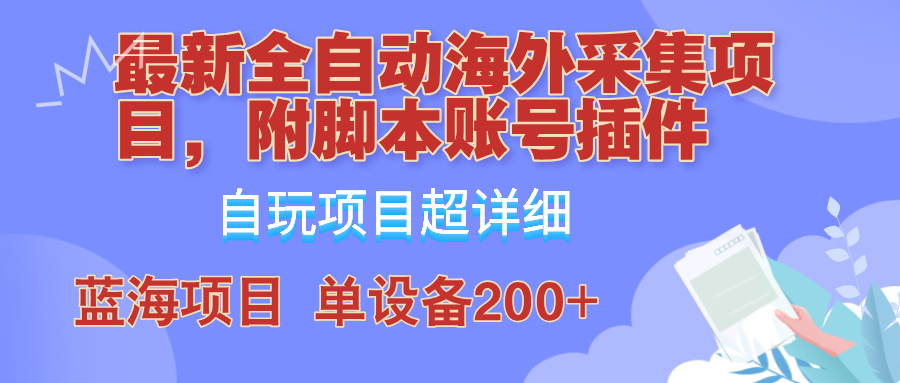 外面卖4980的全自动海外采集项目，带脚本账号插件保姆级教学，号称单日200+-蓝悦项目网