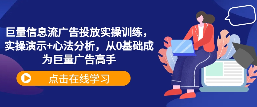 巨量信息流广告投放实操训练，实操演示+心法分析，从0基础成为巨量广告高手-蓝悦项目网