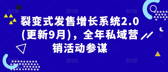 裂变式发售增长系统2.0(更新9月)，全年私域营销活动参谋-蓝悦项目网