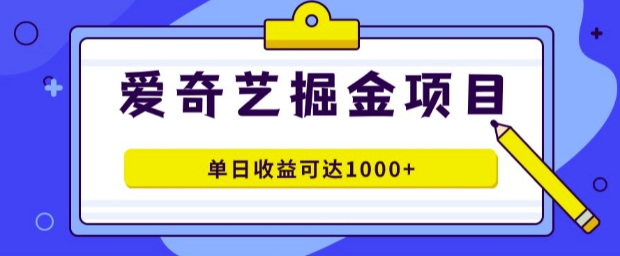 爱奇艺掘金项目，一条作品几分钟完成，可批量操作，单日收益几张-蓝悦项目网