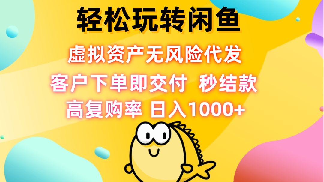 （12776期）轻松玩转闲鱼 虚拟资产无风险代发 客户下单即交付 秒结款 高复购率 日…-蓝悦项目网