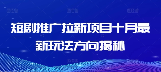 短剧推广拉新项目十月最新玩法方向揭秘-蓝悦项目网