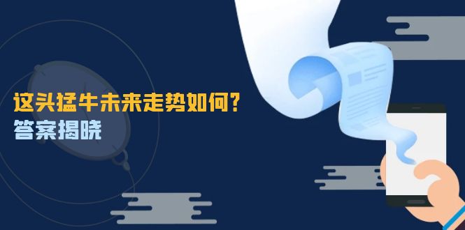 （12803期）这头猛牛未来走势如何？答案揭晓，特殊行情下曙光乍现，紧握千载难逢机会-蓝悦项目网