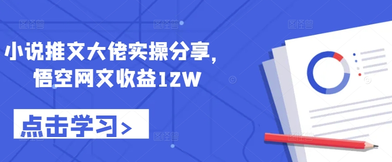 小说推文大佬实操分享，悟空网文收益12W-蓝悦项目网