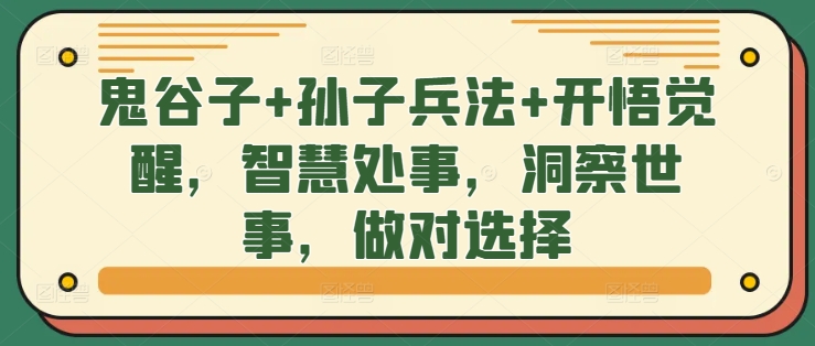 鬼谷子+孙子兵法+开悟觉醒，智慧处事，洞察世事，做对选择-蓝悦项目网