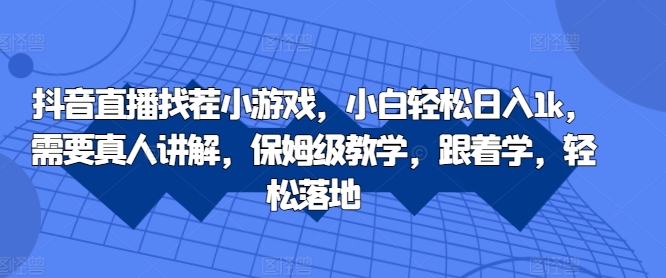 抖音直播间找茬小游戏，新手轻轻松松日入1k，必须真人版解读，家庭保姆级课堂教学，跟着做，轻轻松松落地式【揭密】-蓝悦项目网