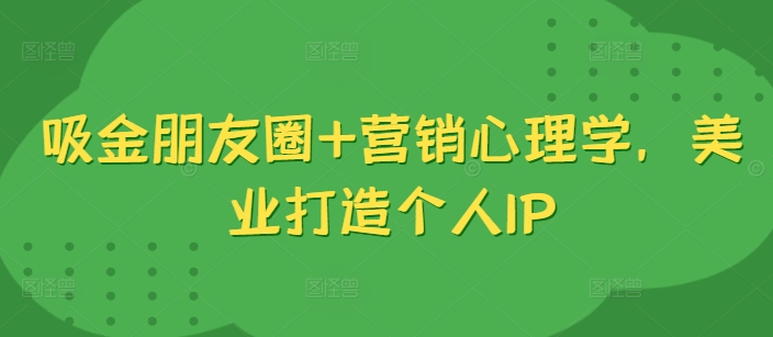 吸钱微信朋友圈 销售心理学，美容连锁打造个人IP-蓝悦项目网