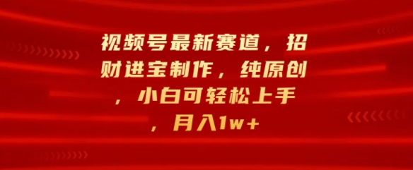 微信视频号最新生态，招财纳福制做，纯原创设计，小白可快速上手，月入1w-蓝悦项目网