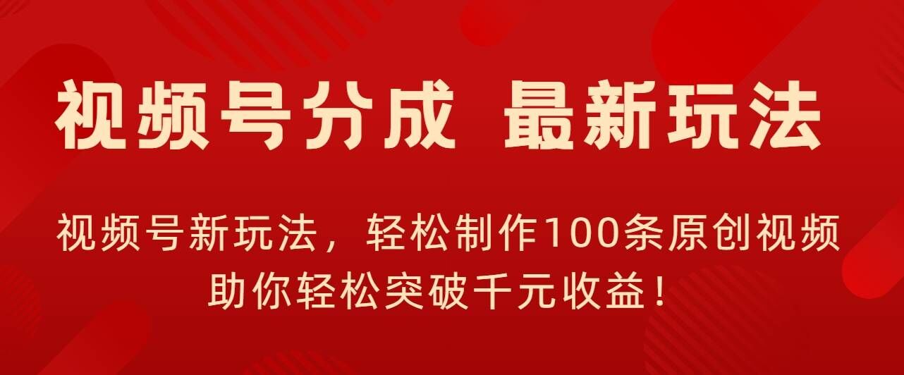 微信视频号新模式，轻轻松松制做100条原创短视频，让你可以提升千块盈利!-蓝悦项目网