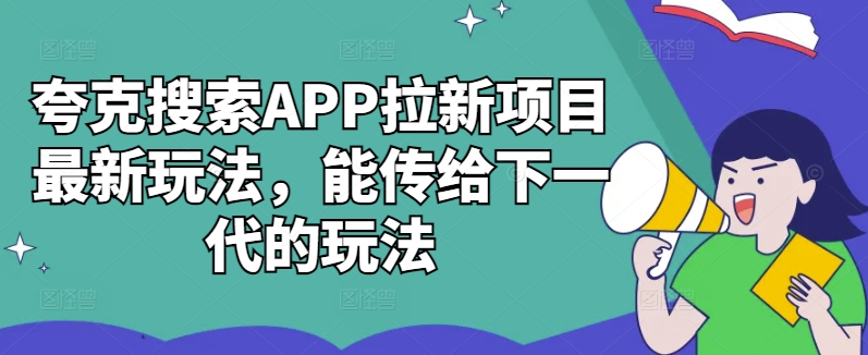 夸克搜索APP拉新项目全新游戏玩法，能发送给下一代游戏的玩法-蓝悦项目网