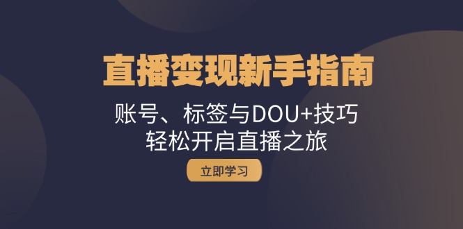 （13070期）引流变现新手攻略：账户、标识与DOU 方法，轻轻松松开启直播之行-蓝悦项目网