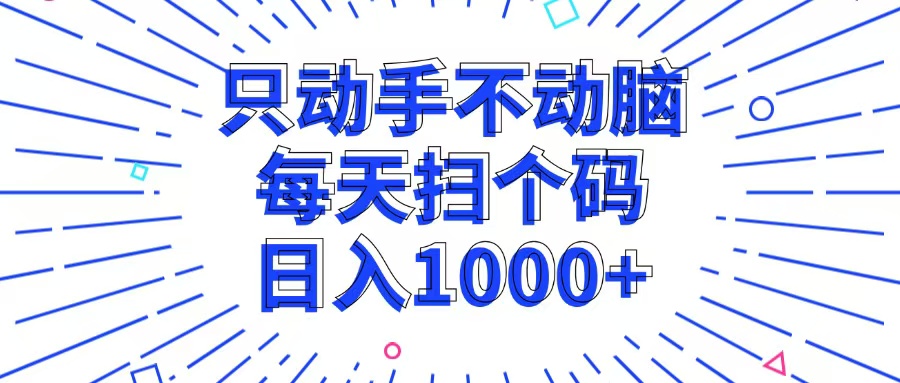 （13041期）只出手不动脑，每一个扫个码，日入1000-蓝悦项目网