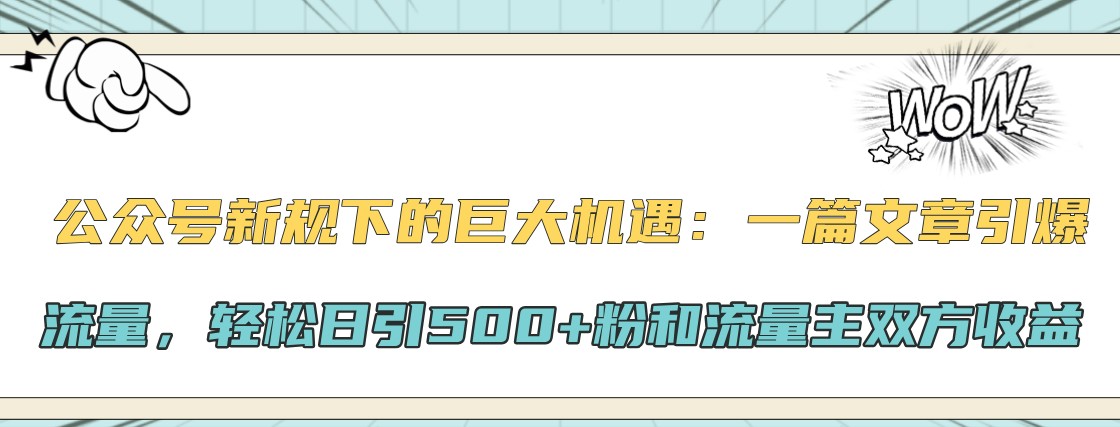 微信公众号新规下极大的机会：一篇文章引爆流量，轻轻松松日引500 粉和微信流量主彼此盈利-蓝悦项目网