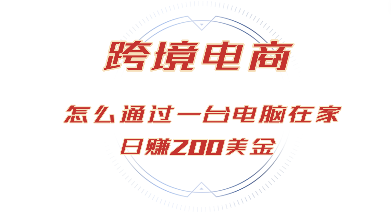 （12997期）日赚200美金跨境电子商务跑道，如何在家根据一台电脑把货卖到全球！-蓝悦项目网