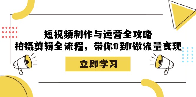 （12986期）小视频制作和运营攻略大全：拍摄剪辑全过程，陪你0到1做数据流量变现-蓝悦项目网