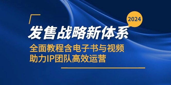 （12985期）2024开售发展战略新机制，全方位实例教程含电子书籍与视频，助推IP精英团队高效管理-蓝悦项目网