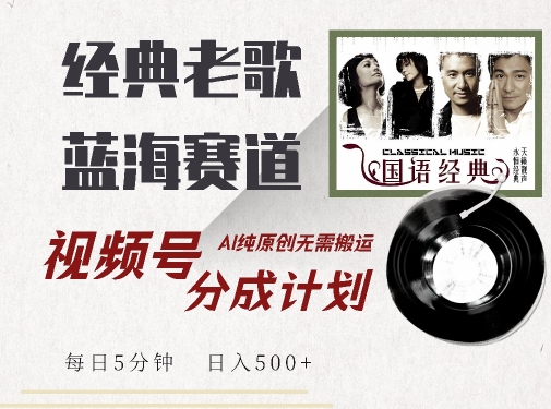 最新经典老歌赛道，视频号分成计划收益拿到手软，AI纯原创，无需搬运每天5分钟，日入500+-蓝悦项目网