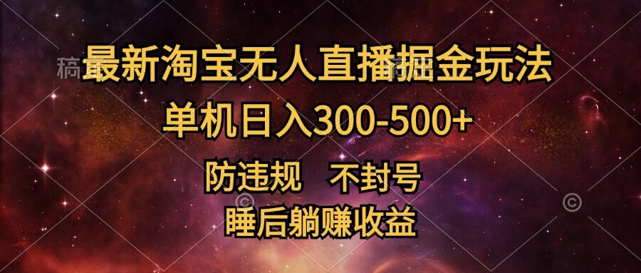 最新淘宝无人直播暴力掘金，防违规不封号，单机日入300-500+，睡后躺Z收益-蓝悦项目网