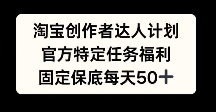 淘宝网原创者大咖方案，官方网特殊每日任务褔利，固定不动最低每日50 【揭密】-蓝悦项目网