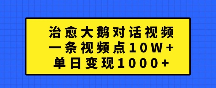 痊愈大白鹅对话视频，一条点赞量 10W ，单日转现1k 【揭密】-蓝悦项目网