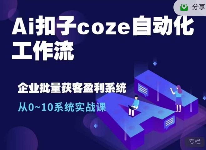 Ai钮扣coze自动化技术工作流引擎，从0~10系统软件实战演练课，10本人工作量1本人进行-蓝悦项目网