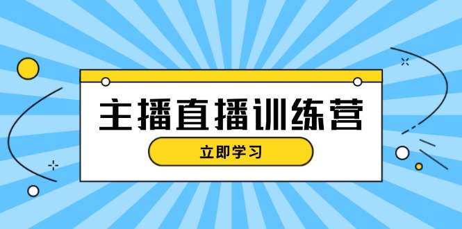 （13241期）主播直播特训营：抖音直播间运营知识+开播准备+流量考核，轻松上手-蓝悦项目网