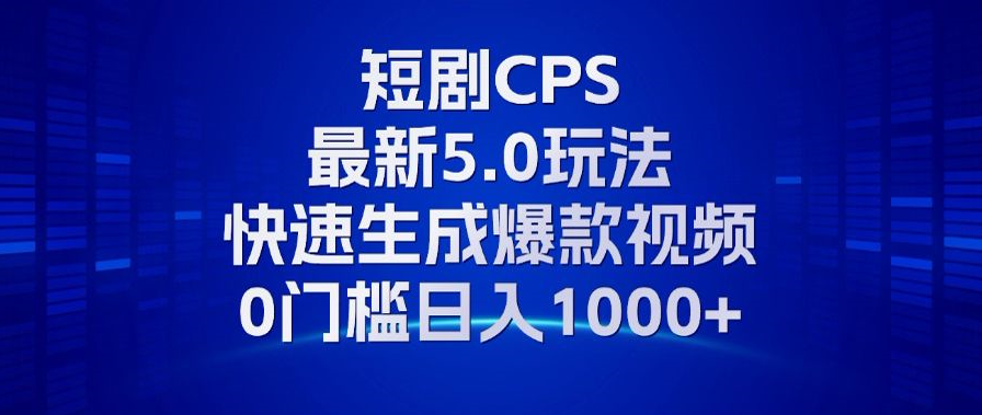 （13188期）11月最新短剧CPS玩法，快速生成爆款视频，小白0门槛轻松日入1000+-蓝悦项目网