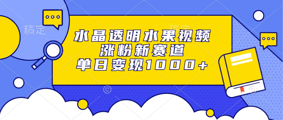 （13163期）水晶透明水果视频，涨粉新赛道，单日变现1000+-蓝悦项目网