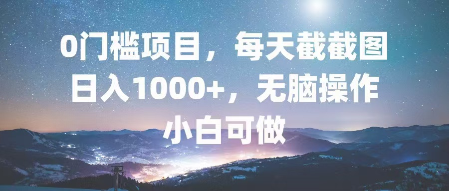 （13160期）0门槛项目，每天截截图，日入1000+，轻松无脑，小白可做-蓝悦项目网