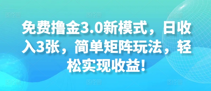 完全免费撸金3.0创新模式，日收益3张，简易引流矩阵游戏玩法，轻轻松松实现收益!-蓝悦项目网