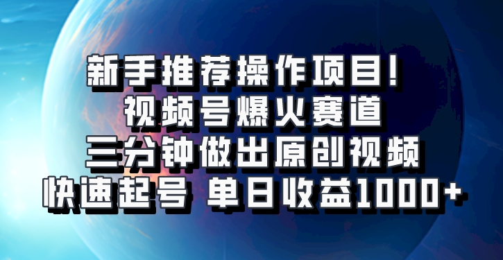 微信视频号爆红跑道，三分钟作出原创短视频，迅速养号，单日盈利1000-蓝悦项目网