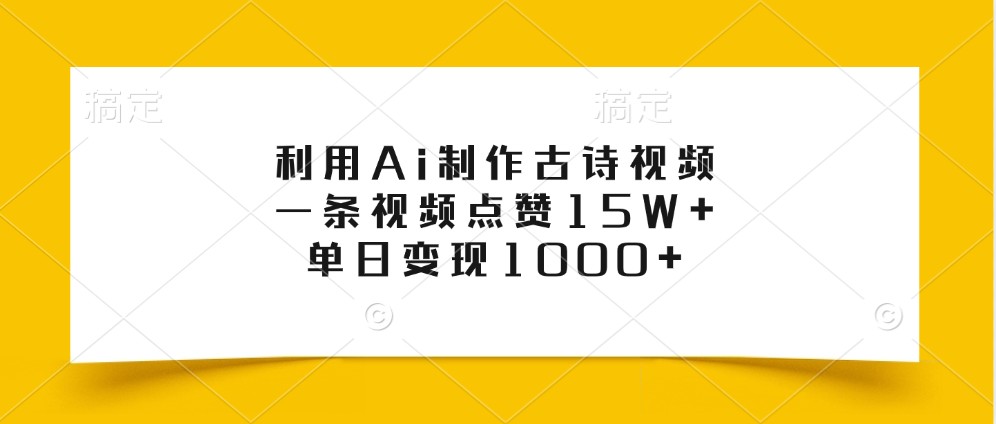 利用Ai制作古诗视频，一条视频点赞15W+，单日变现1000+-蓝悦项目网