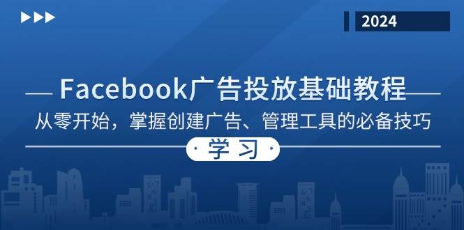 Facebook 广告投放基础教程：从零开始，掌握创建广告、管理工具的必备技巧-蓝悦项目网