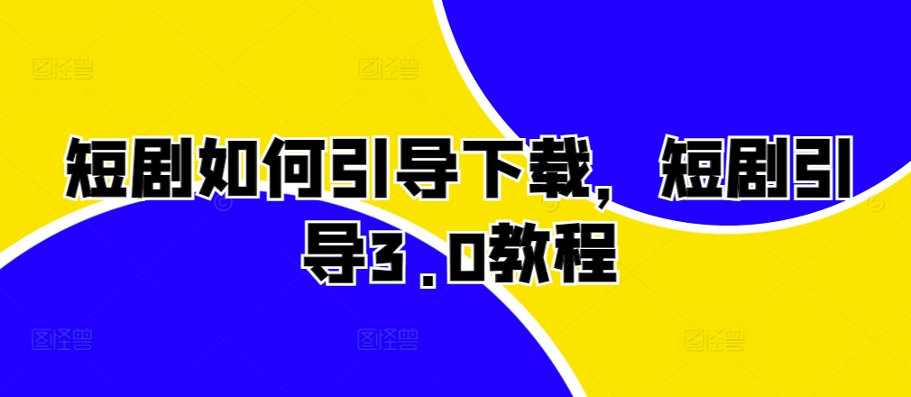 短剧剧本怎样帮助免费下载，短剧剧本正确引导3.0实例教程-蓝悦项目网