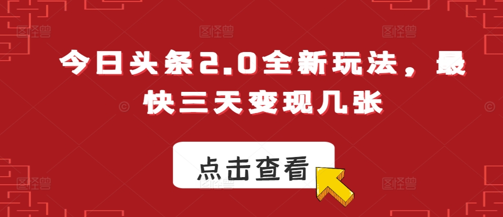 今日今日头条2.0全新玩法，更快三天转现多张-蓝悦项目网