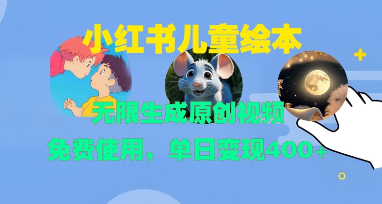 小红书儿童绘本，无限生成原创视频，免费使用，单日变现400+-蓝悦项目网